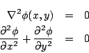 \begin{eqnarray*}
\nabla^2\phi(x,y) &=& 0\\
\frac{\partial^2\phi}{\partial x^2}+\frac{\partial^2\phi}{\partial y^2}
&=& 0
\end{eqnarray*}