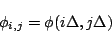 \begin{displaymath}
\phi_{i,j}=\phi(i\Delta,j\Delta)
\end{displaymath}