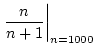 $\displaystyle \left.\frac{n}{n+1}\right\vert _{n=1000}$