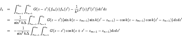 \begin{eqnarray*}
I_1
&=&
\int_{z_{m-1}}^{z_m} \int_{z_{n-1}}^{z_n}
G(z-z')\...
...t_{z_{n-1}}^{z_{n}}
G(z-z') \cos k(z+z'-z_{m-1}-z_{n-1}) dz dz'
\end{eqnarray*}