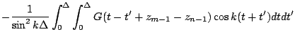 $\displaystyle -\frac{1}{\sin^2 k\Delta}
\int_{0}^{\Delta} \int_{0}^{\Delta}
G(t-t'+z_{m-1}-z_{n-1}) \cos k(t+t')dt dt'$