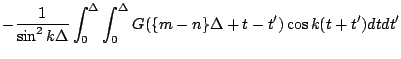 $\displaystyle -\frac{1}{\sin^2 k\Delta}
\int_{0}^{\Delta} \int_{0}^{\Delta}
G(\{m-n\}\Delta+t-t') \cos k(t+t')dt dt'$