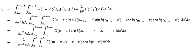 \begin{eqnarray*}
I_2
&=&
\int_{z_{m}}^{z_{m+1}} \int_{z_{n}}^{z_{n+1}}
G(z-...
...elta}\int_{0}^{\Delta}
G(\{m-n\}\Delta-t+t')\cos k(t+t') dt' dt
\end{eqnarray*}