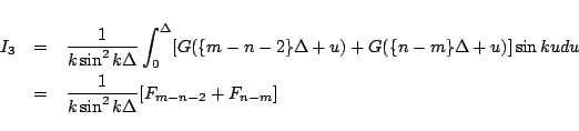 \begin{eqnarray*}
I_3
&=&
\frac{1}{k\sin^2k\Delta}
\int_{0}^{\Delta} [G(\{m-...
...in ku du
\\
&=&
\frac{1}{k\sin^2k\Delta}
[F_{m-n-2}+F_{n-m}]
\end{eqnarray*}