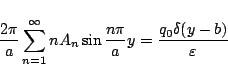 \begin{displaymath}
\frac{2\pi}{a}\sum_{n=1}^{\infty}
nA_n\sin\frac{n\pi}{a}y
= \frac{q_0\delta(y-b)}{\varepsilon }
\end{displaymath}