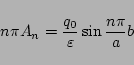 \begin{displaymath}
n\pi A_n = \frac{q_0}{\varepsilon }\sin\frac{n\pi}{a}b
\end{displaymath}