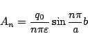 \begin{displaymath}
A_n =
\frac{q_0}{n\pi\varepsilon }\sin\frac{n\pi}{a}b
\end{displaymath}