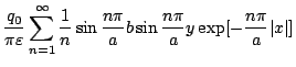 $\displaystyle \frac{q_0}{\pi\varepsilon }\sum_{n=1}^{\infty}
\frac{1}{n}\sin\frac{n\pi}{a}b
\sin\frac{n\pi}{a}y
\exp[-\frac{n\pi}{a}\vert x\vert]$