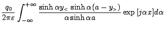 $\displaystyle \frac{q_0}{2\pi\varepsilon }
\int_{-\infty}^{+\infty}
\frac{\sinh...
...alpha(a-y_{\mbox{\tiny {$>$}}})}
{\alpha\sinh\alpha a}
\exp{[j\alpha x]}d\alpha$