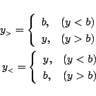 \begin{eqnarray*}
y_{\mbox{\tiny {$>$}}}= \left\{
\begin{array}{ll}
b,&(y<b)\...
...{
\begin{array}{ll}
y,&(y<b)\\
b,&(y>b)
\end{array} \right.
\end{eqnarray*}