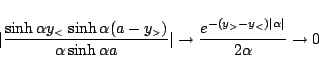 \begin{displaymath}
\vert\frac{\sinh\alpha y_{\mbox{\tiny {$<$}}}\,\sinh\alpha(...
...}}}-y_{\mbox{\tiny {$<$}}})\vert\alpha\vert}}{2\alpha}
\to
0
\end{displaymath}