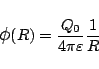 \begin{displaymath}
\mbox{\large$\phi$}(R) = \frac{Q_0}{4\pi\varepsilon }\frac{1}{R}
\end{displaymath}