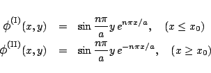 \begin{eqnarray*}
\mbox{\large$\phi$}^{\mbox{\scriptsize {(I)}}}(x,y)
&=&
\si...
...(x,y)
&=&
\sin\frac{n\pi}{a}y\,e^{-n\pi x/a}
,\quad(x\ge x_0)
\end{eqnarray*}