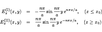 \begin{eqnarray*}
E_x^{\mbox{\scriptsize {(I)}}}(x,y)
&=&
-\frac{n\pi}{a}\sin...
...rac{n\pi}{a}\sin\frac{n\pi}{a}y\,e^{-n\pi x/a}
,\quad(x\ge x_0)
\end{eqnarray*}