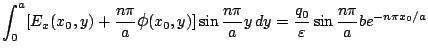 $\displaystyle \int_0^a
[E_x(x_0,y)+\frac{n\pi}{a}\mbox{\large$\phi$}(x_0,y)]
\s...
...ac{n\pi}{a}y\,dy
=
\frac{q_0}{\varepsilon }\sin{\frac{n\pi}{a}b}e^{-n\pi x_0/a}$