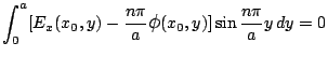 $\displaystyle \int_0^a
[E_x(x_0,y)-\frac{n\pi}{a}\mbox{\large$\phi$}(x_0,y)]
\sin\frac{n\pi}{a}y\,dy
= 0$