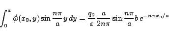 \begin{eqnarray*}
\int_0^a \mbox{\large$\phi$}(x_0,y)\sin\frac{n\pi}{a}y\,dy
=\...
...arepsilon }\frac{a}{2n\pi}\sin\frac{n\pi}{a}b\,
e^{-n\pi x_0/a}
\end{eqnarray*}