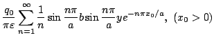 $\displaystyle \frac{q_0}{\pi\varepsilon }
\sum_{n=1}^{\infty}
\frac{1}{n}\sin\frac{n\pi}{a}b
\sin\frac{n\pi}{a}y
e^{-n\pi x_0/a}
,\ (x_0>0)$