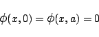 \begin{displaymath}
\mbox{\large$\phi$}(x,0)=\mbox{\large$\phi$}(x,a)=0
\end{displaymath}