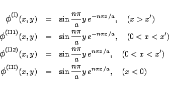 \begin{eqnarray*}
\mbox{\large$\phi$}^{\mbox{\scriptsize {(I)}}}(x,y)
&=& \sin...
...(III)}}}(x,y)
&=& \sin\frac{n\pi}{a}y\,e^{ n\pi x/a},\quad(x<0)
\end{eqnarray*}