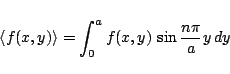 \begin{displaymath}
\langle{f(x,y)}\rangle = \int_0^a f(x,y)\,\sin\frac{n\pi}{a}y\,dy
\end{displaymath}