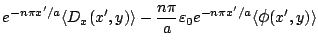 $\displaystyle {
e^{-n\pi x'/a}
\langle{D_x(x',y)}\rangle
-\frac{n\pi}{a}\varepsilon _0 e^{-n\pi x'/a}
\langle{\mbox{\large$\phi$}(x',y)}\rangle
}$