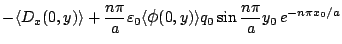 $\displaystyle -\langle{D_x(0,y)}\rangle
+\frac{n\pi}{a}\varepsilon _0 \langle{\mbox{\large$\phi$}(0,y)}\rangle
q_0\sin\frac{n\pi}{a}y_0\, e^{-n\pi x_0/a}$