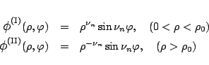 \begin{eqnarray*}
\mbox{\large$\phi$}^{\mbox{\scriptsize {(I)}}}(\rho,\varphi )...
...rphi ) &=&
\rho^{-\nu_n} \sin\nu_n\varphi ,
\quad(\rho>\rho_0)
\end{eqnarray*}