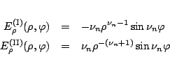 \begin{eqnarray*}
E_\rho^{\mbox{\scriptsize {(I)}}}(\rho,\varphi )
&=&
-\nu_n...
...(\rho,\varphi )
&=&
\nu_n\rho^{-(\nu_{n}+1)} \sin\nu_n\varphi
\end{eqnarray*}