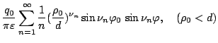 $\displaystyle \frac{q_0}{\pi\varepsilon }
\sum_{n=1}^{\infty}
\frac{1}{n}(\frac{\rho_0}{d})^{\nu_n}
\sin\nu_n\varphi _0\,
\sin\nu_n\varphi ,
\quad(\rho_0<d)$