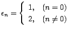 $\displaystyle{
\epsilon_n = \left\{
\begin{array}{ll}
1,&(n=0)\\
2,&(n\ne0)
\end{array}\right.}$