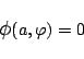 \begin{displaymath}\mbox{\large$\phi$}(a,\varphi ) = 0 \end{displaymath}