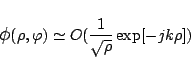 \begin{displaymath}\mbox{\large$\phi$}(\rho,\varphi ) \simeq O(\frac{1}{\sqrt{\rho}}
\exp[-jk\rho]) \end{displaymath}