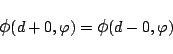 \begin{displaymath}\mbox{\large$\phi$}(d+0,\varphi ) = \mbox{\large$\phi$}(d-0,\varphi ) \end{displaymath}