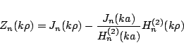 \begin{displaymath}
Z_n(k\rho) = J_n(k\rho)
-\frac{J_n(ka)}{H_{n}^{(2)}(ka)}
H_{n}^{(2)}(k\rho)
\end{displaymath}