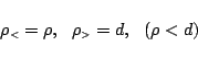 \begin{displaymath}\rho_{\mbox{\tiny {$<$}}}= \rho,\ \ \rho_{\mbox{\tiny {$>$}}}= d,\ \ (\rho<d) \end{displaymath}