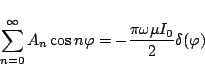 \begin{displaymath}
\sum_{n=0}^{\infty}
A_n\cos n\varphi
= -\frac{\pi\omega\mu I_0}{2}\delta(\varphi )
\end{displaymath}