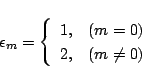 \begin{displaymath}
\epsilon_m = \left\{
\begin{array}{ll}
1,&(m=0)\\
2,&(m\ne 0)
\end{array}\right.
\end{displaymath}