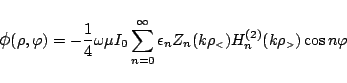 \begin{displaymath}
\mbox{\large$\phi$}(\rho,\varphi )
=
-\frac{1}{4}\omega\m...
... {$<$}}})H_{n}^{(2)}(k\rho_{\mbox{\tiny {$>$}}})\cos n\varphi
\end{displaymath}