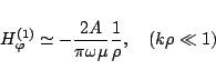 \begin{displaymath}
H_\varphi ^{\mbox{\scriptsize {(1)}}}
\simeq
-\frac{2A}{\pi\omega\mu}\frac{1}{\rho}
,\quad(k\rho\ll1)
\end{displaymath}