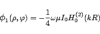 \begin{displaymath}
\mbox{\large$\phi$}_1(\rho,\varphi )
= -\frac{1}{4}\omega\mu I_0 H_{0}^{(2)}(kR)
\end{displaymath}