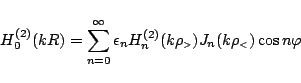 \begin{displaymath}
H_{0}^{(2)}(kR) = \sum_{n=0}^{\infty}
\epsilon_n H_{n}^{(2...
...{\tiny {$>$}}})J_n(k\rho_{\mbox{\tiny {$<$}}})
\cos n\varphi
\end{displaymath}