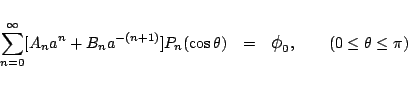 \begin{eqnarray*}
\sum_{n=0}^{\infty}[A_n a^{n} + B_n a^{-(n+1)}]
P_n(\cos\theta)
&=&\mbox{\large$\phi$}_0,\qquad (0\le \theta \le \pi)
\end{eqnarray*}