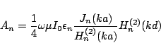 \begin{displaymath}
A_n =
\frac{1}{4}\omega\mu I_0
\epsilon_n
\frac{J_n(ka)}{H_{n}^{(2)}(ka)}
H_{n}^{(2)}(kd)
\end{displaymath}