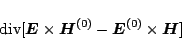 \begin{displaymath}
\mbox{div}[\mbox{\boldmath${E}$}\times\mbox{\boldmath${H}$}...
...h${E}$}^{\mbox{\scriptsize {(0)}}}\times\mbox{\boldmath${H}$}]
\end{displaymath}