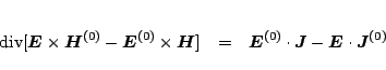 \begin{eqnarray*}
\mbox{div}[\mbox{\boldmath${E}$}\times\mbox{\boldmath${H}$}^{\...
...dmath${E}$}\cdot\mbox{\boldmath${J}$}^{\mbox{\scriptsize {(0)}}}
\end{eqnarray*}