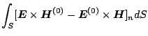 $\displaystyle \int_S[\mbox{\boldmath${E}$}\times\mbox{\boldmath${H}$}^{\mbox{\s...
...box{\boldmath${E}$}^{\mbox{\scriptsize {(0)}}}\times\mbox{\boldmath${H}$}]_n dS$