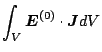 $\displaystyle \int_V\mbox{\boldmath${E}$}^{\mbox{\scriptsize {(0)}}}\cdot\mbox{\boldmath${J}$} dV$