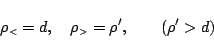 \begin{displaymath}\rho_{\mbox{\tiny {$<$}}}= d,\quad\rho_{\mbox{\tiny {$>$}}}= \rho',\qquad(\rho'>d) \end{displaymath}