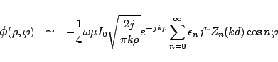 \begin{eqnarray*}
\mbox{\large$\phi$}(\rho,\varphi )
&\simeq&
-\frac{1}{4}\om...
...-jk\rho}
\sum_{n=0}^{\infty}\epsilon_n j^n Z_n(kd)\cos n\varphi
\end{eqnarray*}